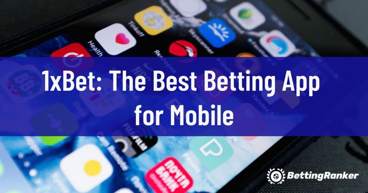 1xBet: The Best Betting App for Mobile