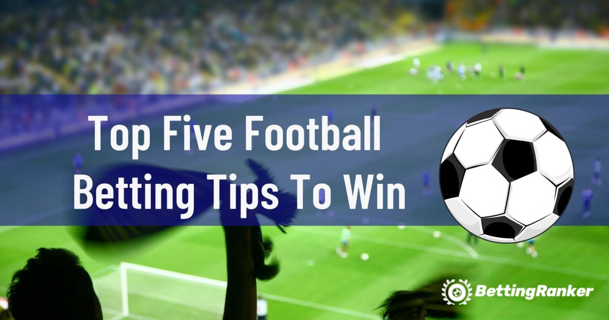Top Five Football Betting Tips To Win